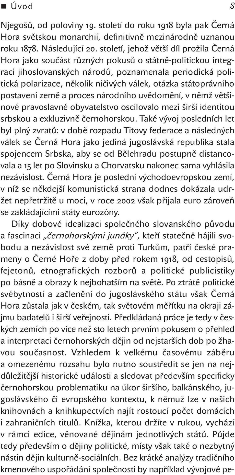 otázka státoprávního postavení země a proces národního uvědomění, v němž většinové pravoslavné obyvatelstvo oscilovalo mezi širší identitou srbskou a exkluzivně černohorskou.