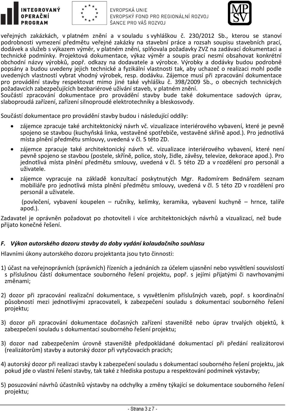 zadávací dokumentaci a technické podmínky. Projektová dokumentace, výkaz výměr a soupis prací nesmí obsahovat konkrétní obchodní názvy výrobků, popř. odkazy na dodavatele a výrobce.