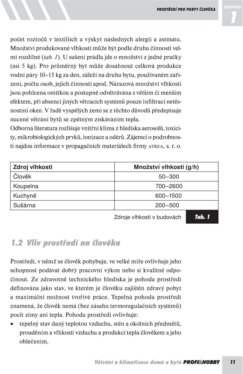 Pro průměrný byt může dosáhnout celková produkce vodní páry 10 15 kg za den, záleží na druhu bytu, používaném zařízení, počtu osob, jejich činnosti apod.