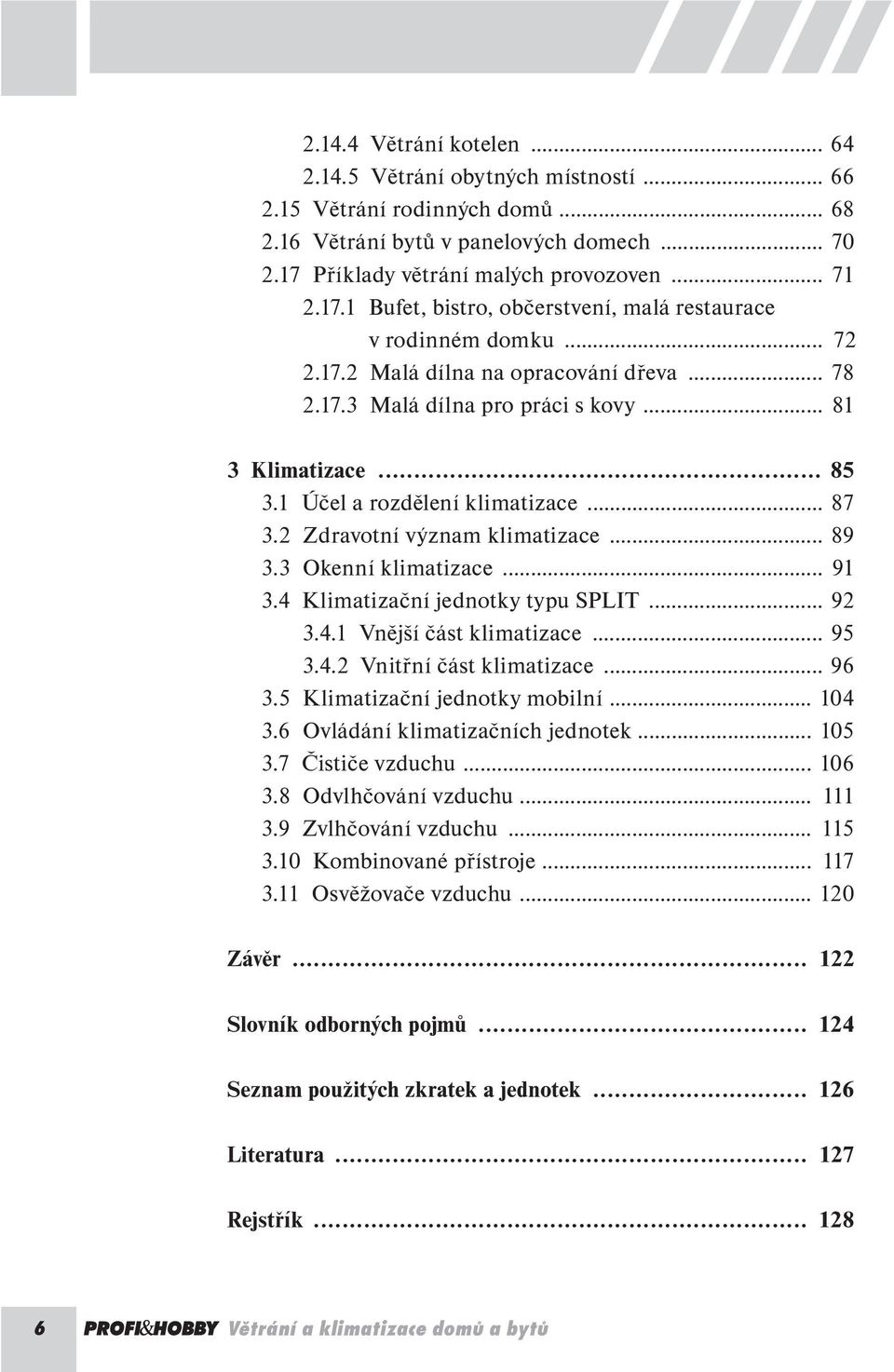 .. 81 3 Klimatizace... 85 3.1 Účel a rozdělení klimatizace... 87 3.2 Zdravotní význam klimatizace... 89 3.3 Okenní klimatizace... 91 3.4 Klimatizační jednotky typu SPLIT... 92 3.4.1 Vnější část klimatizace.