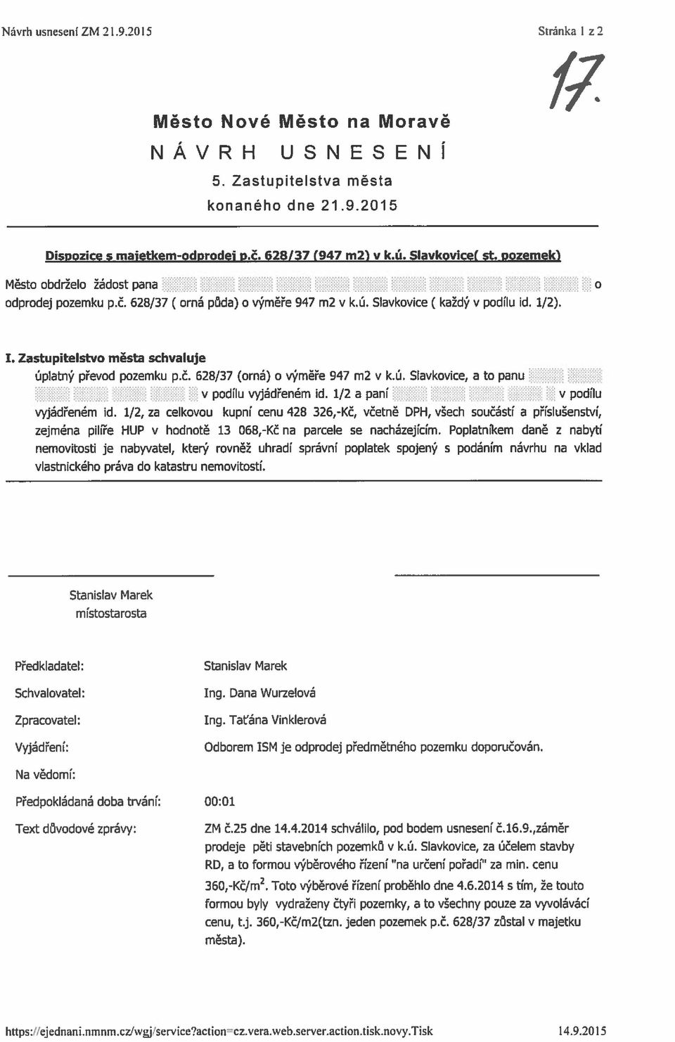 Zastupitelstvo města schvaluje uplatny převod pozemku p Č 628/37 (oma) O vyměře 947 m2 v k u Slavkovice, a to panu v podilu vadřenem id 1/2 a pani v podilu vyjádřeném id.