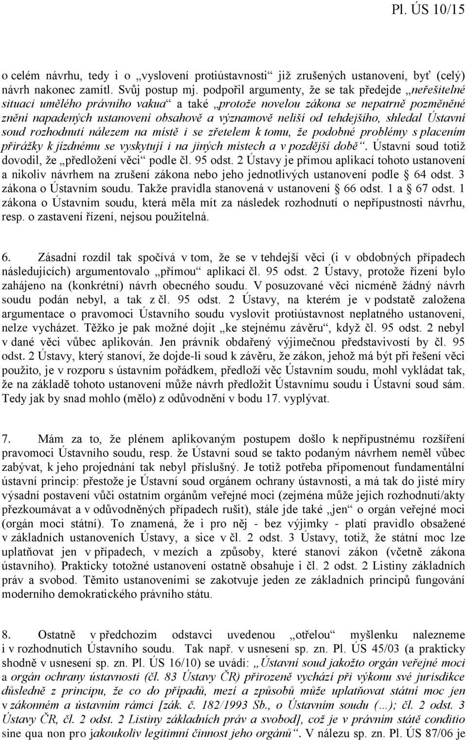 tehdejšího, shledal Ústavní soud rozhodnutí nálezem na místě i se zřetelem k tomu, že podobné problémy s placením přirážky k jízdnému se vyskytují i na jiných místech a v pozdější době.