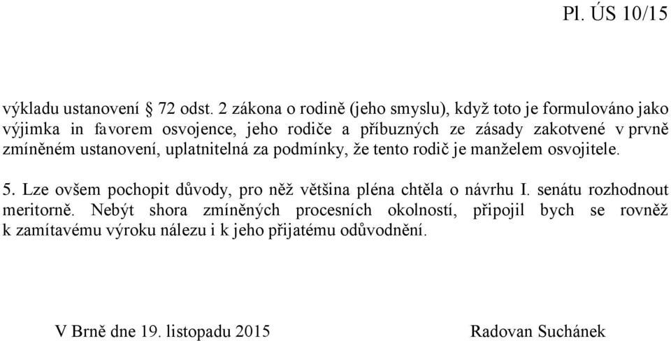 zakotvené v prvně zmíněném ustanovení, uplatnitelná za podmínky, že tento rodič je manželem osvojitele. 5.