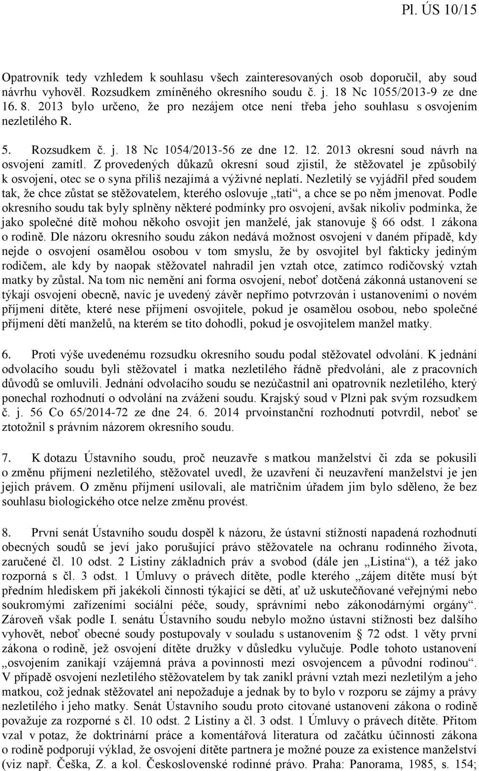 Z provedených důkazů okresní soud zjistil, že stěžovatel je způsobilý k osvojení, otec se o syna příliš nezajímá a výživné neplatí.