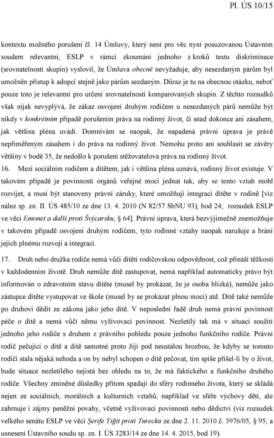 nesezdaným párům byl umožněn přístup k adopci stejně jako párům sezdaným. Důraz je tu na obecnou otázku, neboť pouze toto je relevantní pro určení srovnatelnosti komparovaných skupin.