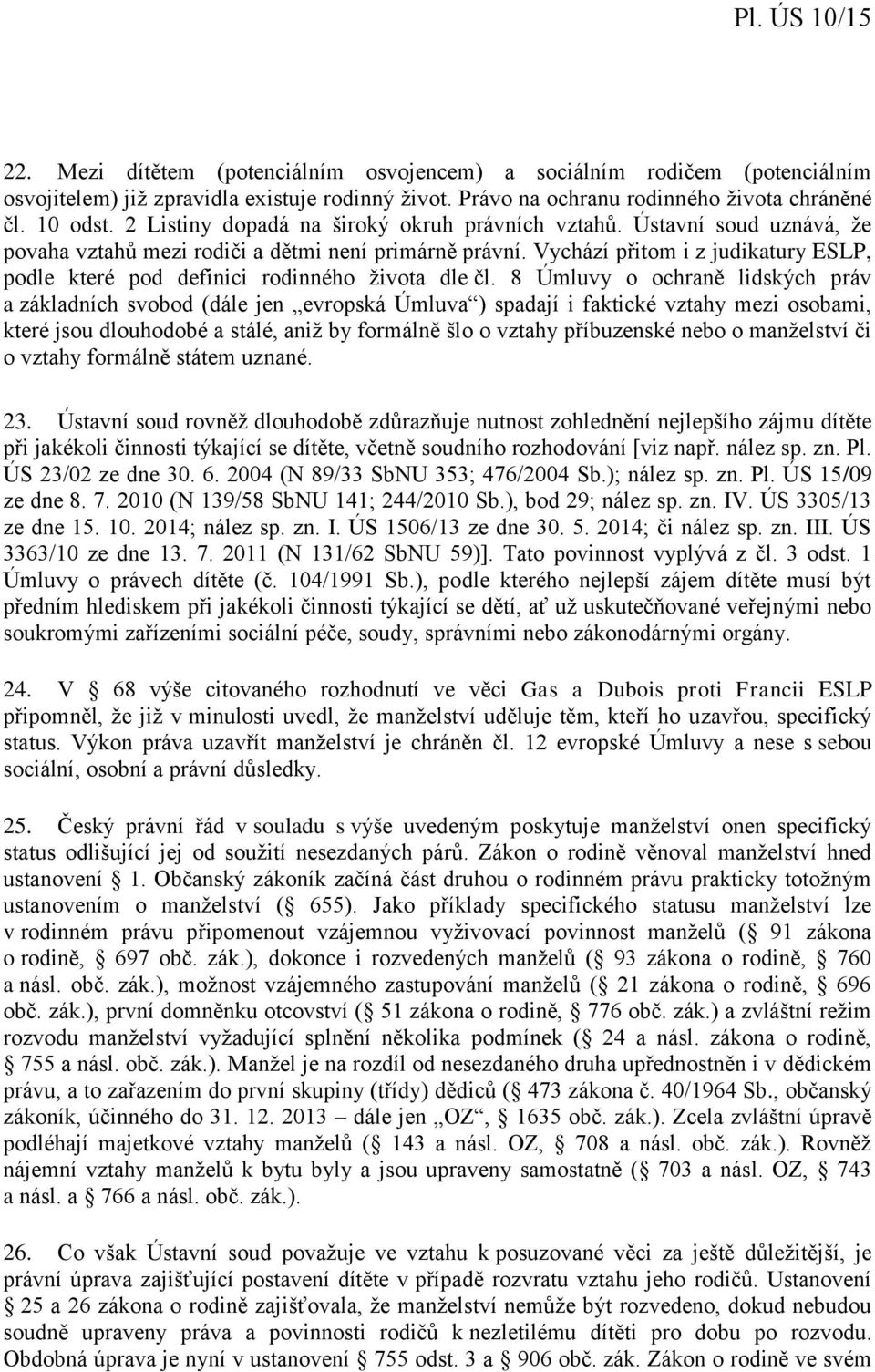 Vychází přitom i z judikatury ESLP, podle které pod definici rodinného života dle čl.