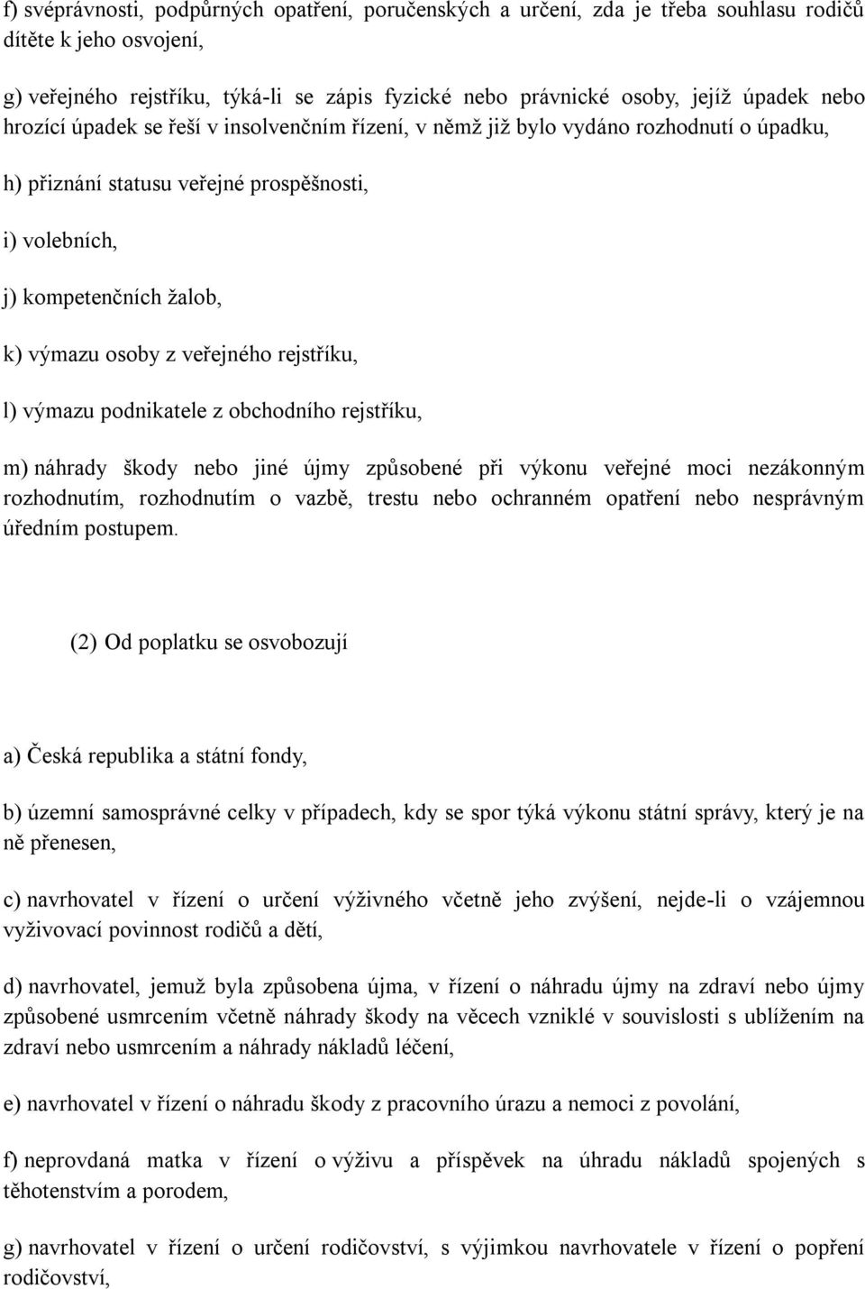 veřejného rejstříku, l) výmazu podnikatele z obchodního rejstříku, m) náhrady škody nebo jiné újmy způsobené při výkonu veřejné moci nezákonným rozhodnutím, rozhodnutím o vazbě, trestu nebo ochranném