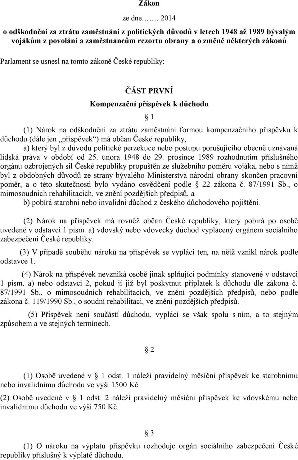 zákoně České republiky: ČÁST PRVNÍ Kompenzační příspěvek k důchodu 1 (1) Nárok na odškodnění za ztrátu zaměstnání formou kompenzačního příspěvku k důchodu (dále jen příspěvek ) má občan České