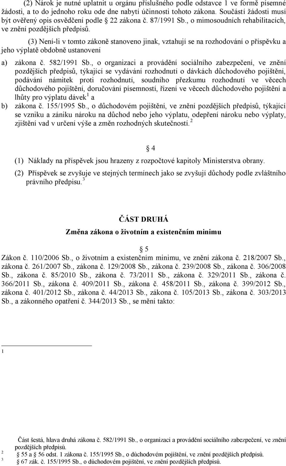 (3) Není-li v tomto zákoně stanoveno jinak, vztahují se na rozhodování o příspěvku a jeho výplatě obdobně ustanovení a) zákona č. 582/1991 Sb.