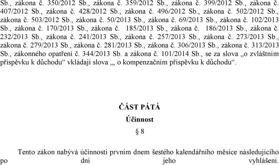 , zákona č. 257/2013 Sb., zákona č. 273/2013 Sb., zákona č. 279/2013 Sb., zákona č. 281/2013 Sb., zákona č. 306/2013 Sb., zákona č. 313/2013 Sb., zákonného opatření č. 344/2013 Sb. a zákona č.