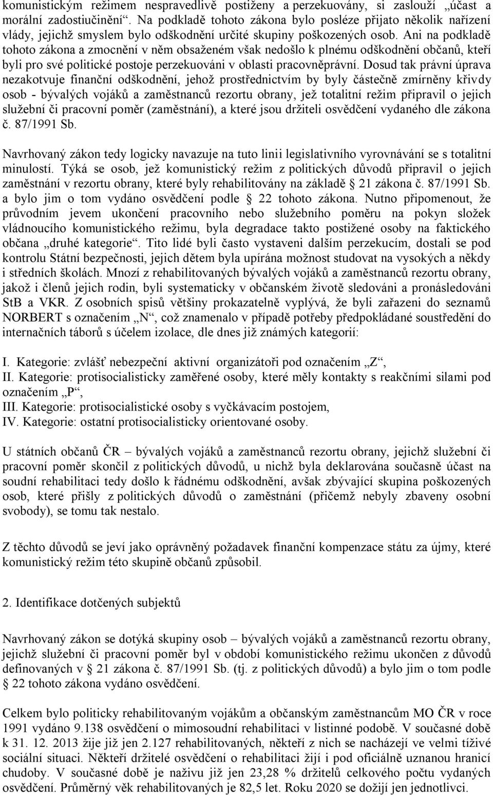 Ani na podkladě tohoto zákona a zmocnění v něm obsaženém však nedošlo k plnému odškodnění občanů, kteří byli pro své politické postoje perzekuováni v oblasti pracovněprávní.