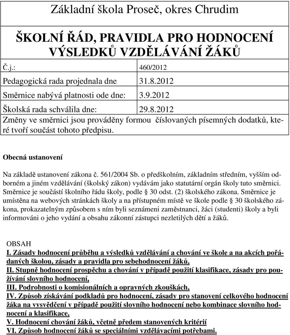 561/2004 Sb. o předškolním, základním středním, vyšším odborném a jiném vzdělávání (školský zákon) vydávám jako statutární orgán školy tuto směrnici.