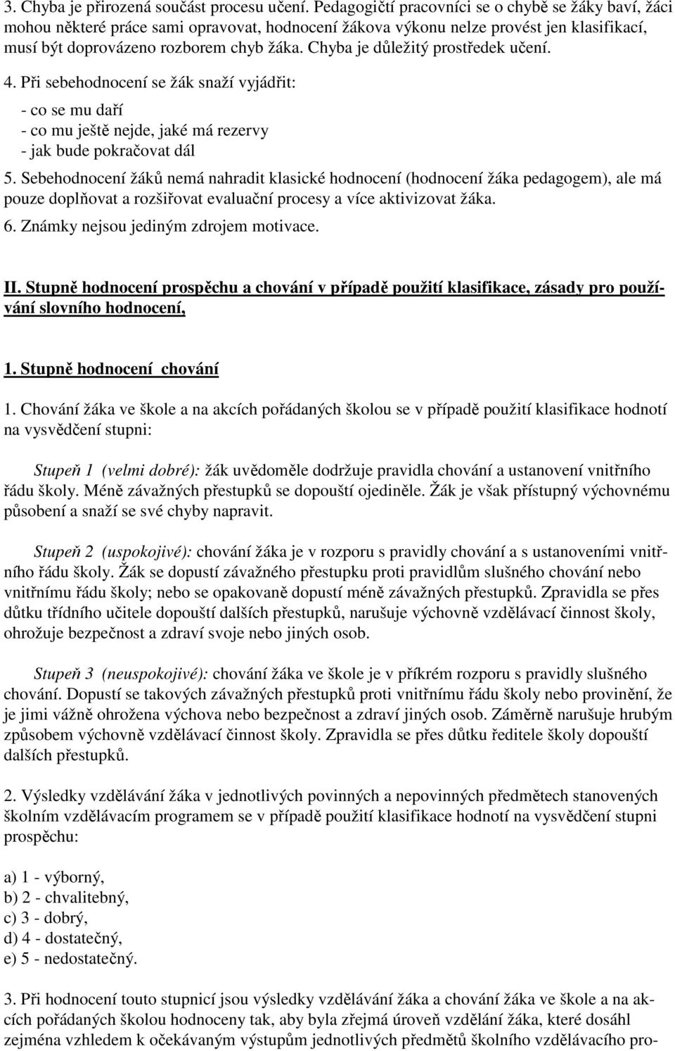 Chyba je důležitý prostředek učení. 4. Při sebehodnocení se žák snaží vyjádřit: - co se mu daří - co mu ještě nejde, jaké má rezervy - jak bude pokračovat dál 5.