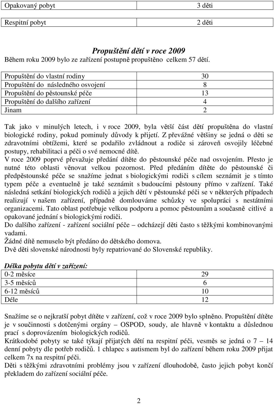 část dětí propuštěna do vlastní biologické rodiny, pokud pominuly důvody k přijetí.