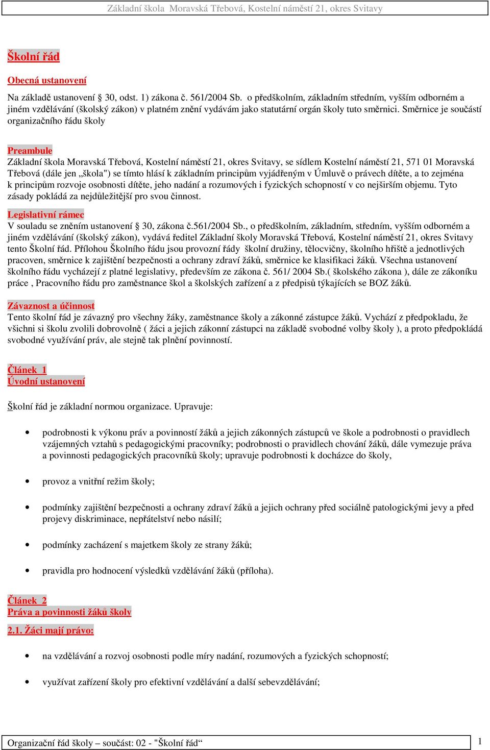 Smrnice je souástí organizaního ádu školy Preambule Základní škola Moravská Tebová, Kostelní námstí 21, okres Svitavy, se sídlem Kostelní námstí 21, 571 01 Moravská Tebová (dále jen škola") se tímto