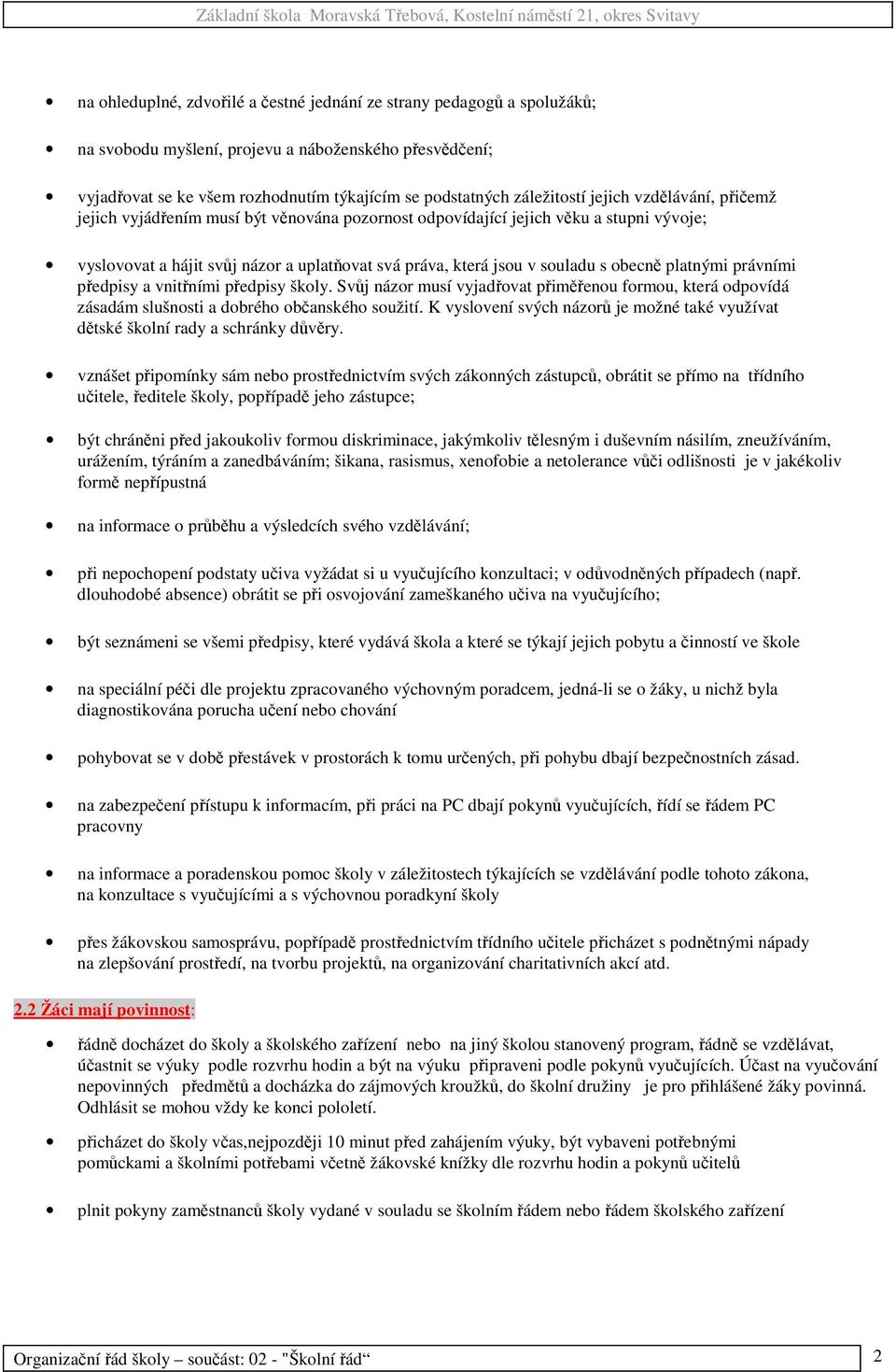 právními pedpisy a vnitními pedpisy školy. Svj názor musí vyjadovat pimenou formou, která odpovídá zásadám slušnosti a dobrého obanského soužití.