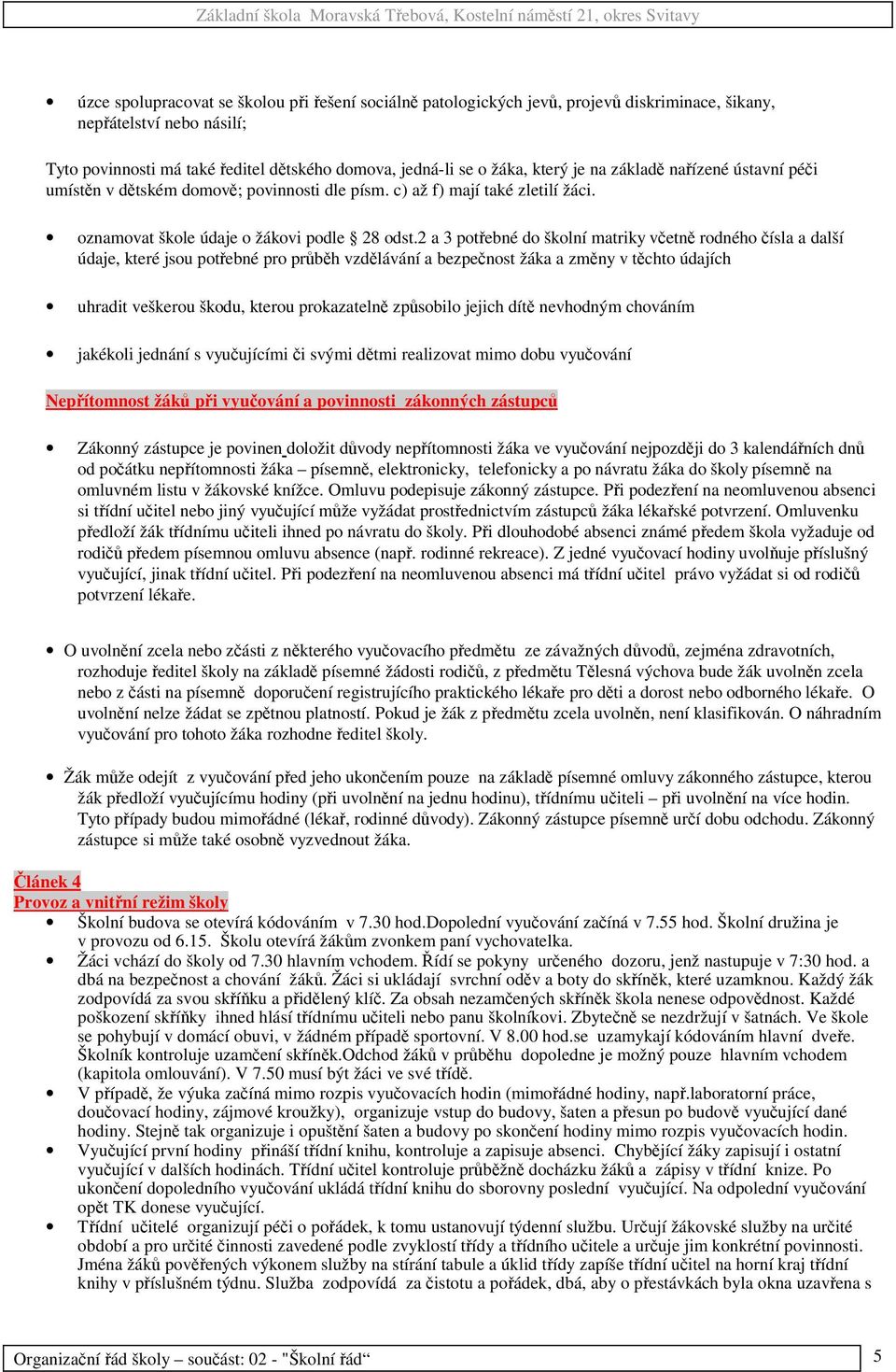 2 a 3 potebné do školní matriky vetn rodného ísla a další údaje, které jsou potebné pro prbh vzdlávání a bezpenost žáka a zmny v tchto údajích uhradit veškerou škodu, kterou prokazateln zpsobilo