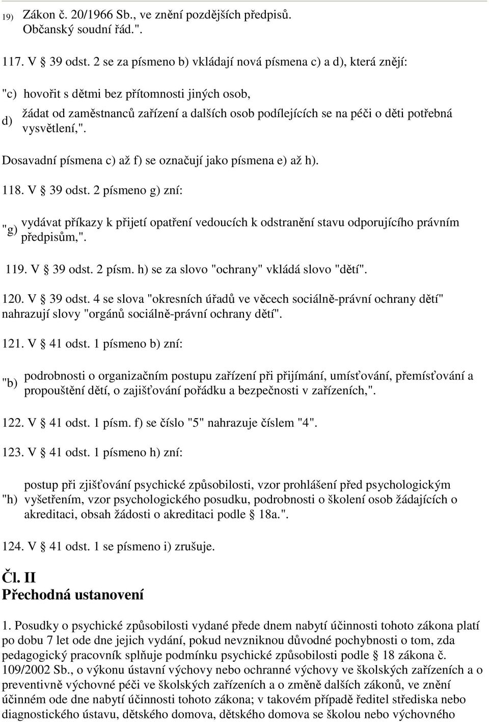 vysvětlení,". Dosavadní písmena c) až f) se označují jako písmena e) až h). 118. V 39 odst.