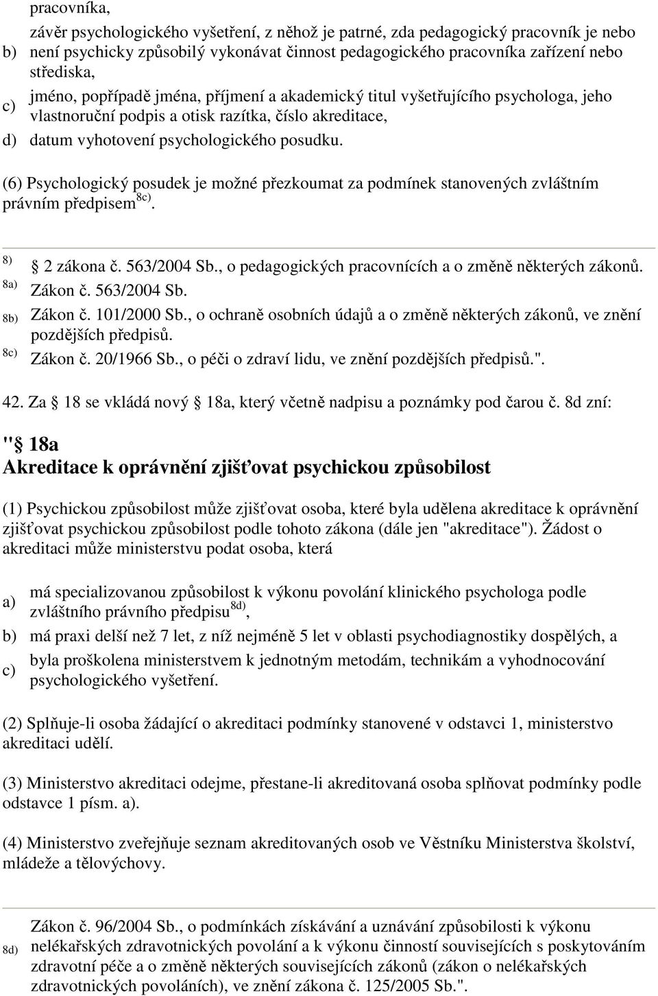 (6) Psychologický posudek je možné přezkoumat za podmínek stanovených zvláštním právním předpisem 8c). 8) 2 zákona č. 563/2004 Sb., o pedagogických pracovnících a o změně některých zákonů.