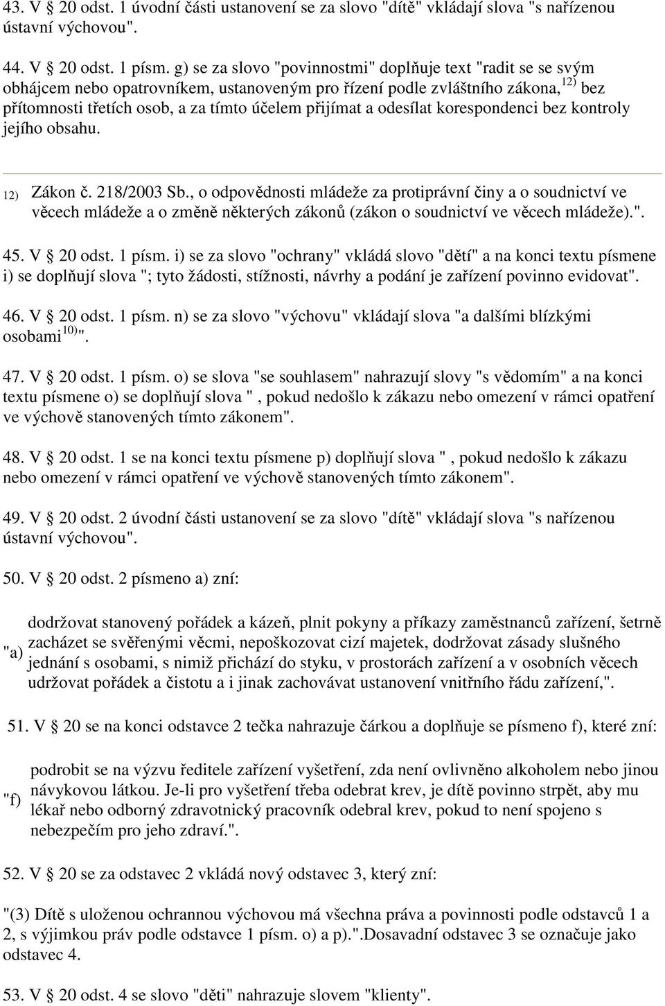 odesílat korespondenci bez kontroly jejího obsahu. 12) Zákon č. 218/2003 Sb.