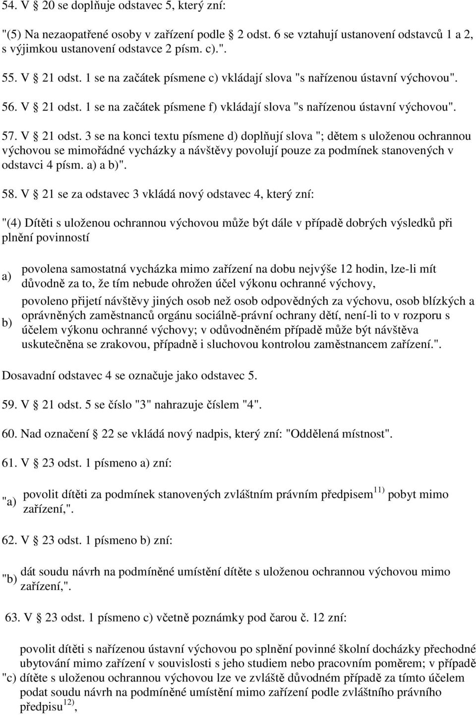 1 se na začátek písmene f) vkládají slova "s nařízenou ústavní výchovou". 57. V 21 odst.