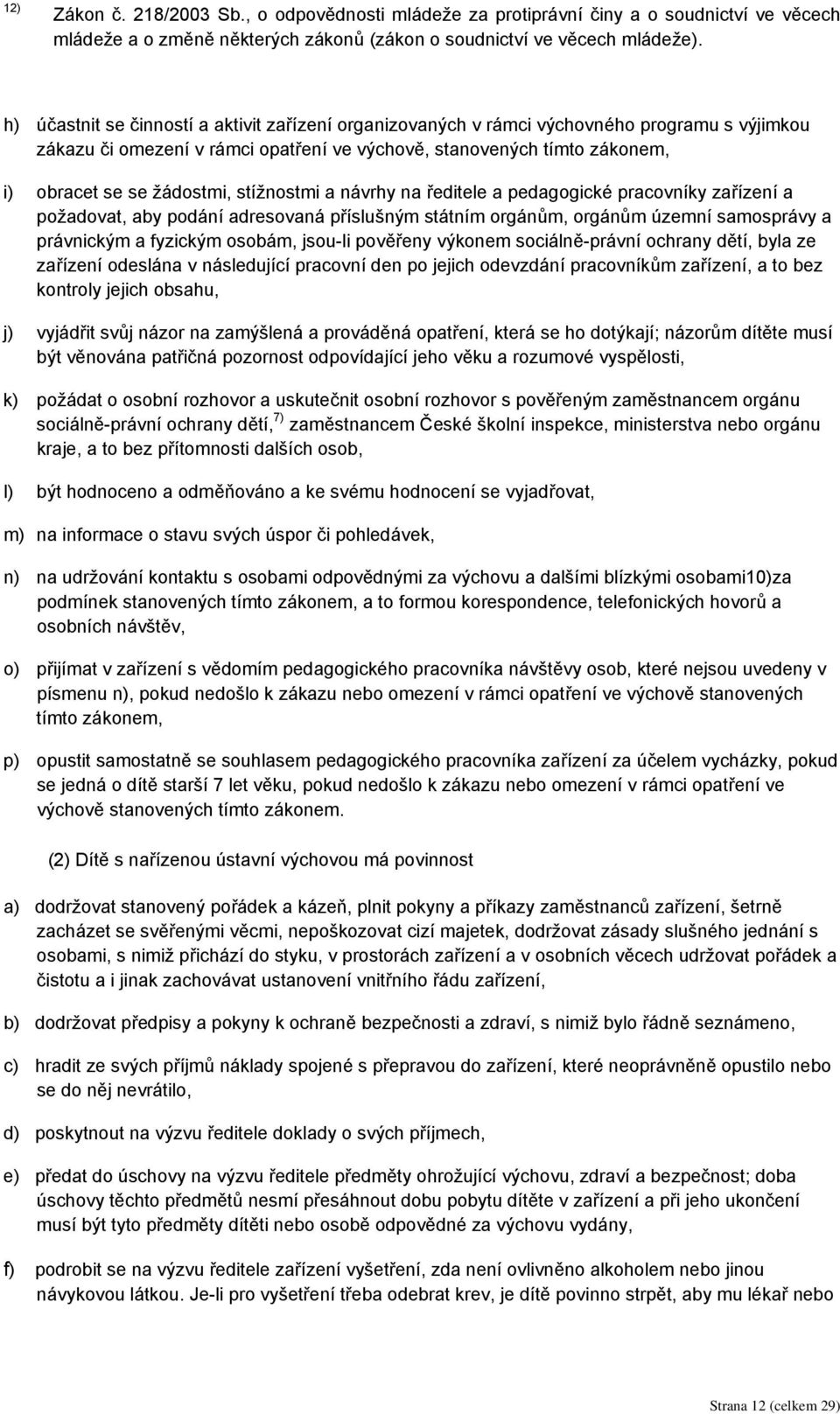 stížnostmi a návrhy na ředitele a pedagogické pracovníky zařízení a požadovat, aby podání adresovaná příslušným státním orgánům, orgánům územní samosprávy a právnickým a fyzickým osobám, jsou-li