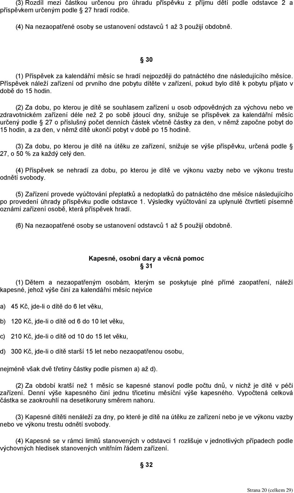 Příspěvek náleží zařízení od prvního dne pobytu dítěte v zařízení, pokud bylo dítě k pobytu přijato v době do 15 hodin.