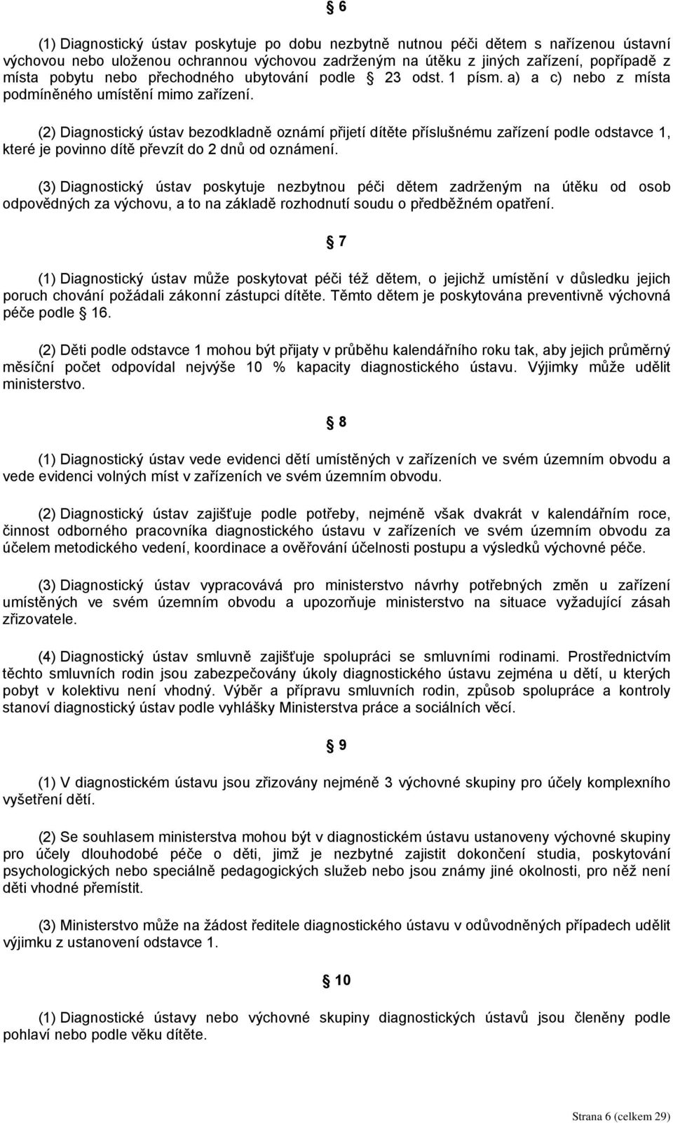 (2) Diagnostický ústav bezodkladně oznámí přijetí dítěte příslušnému zařízení podle odstavce 1, které je povinno dítě převzít do 2 dnů od oznámení.