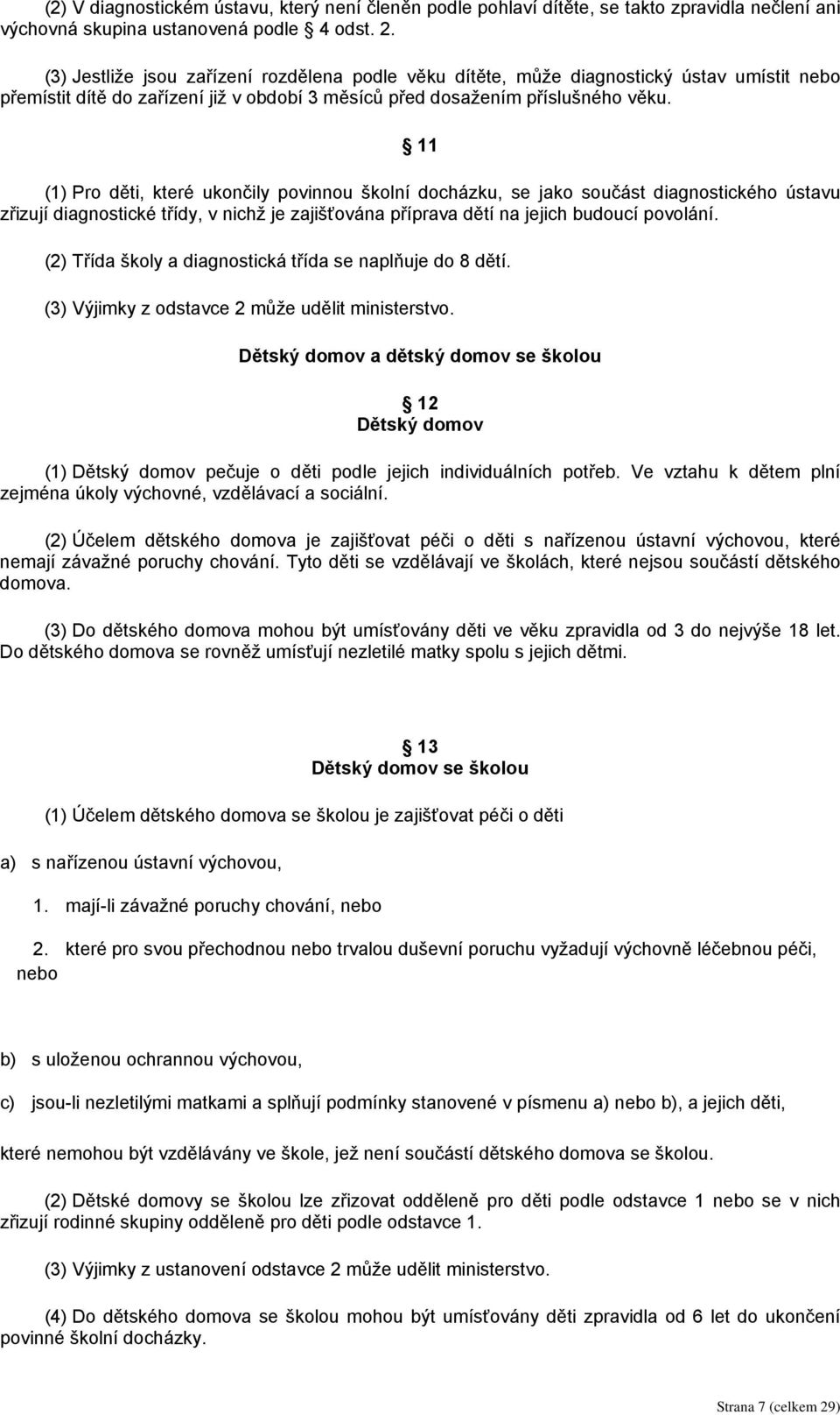 11 (1) Pro děti, které ukončily povinnou školní docházku, se jako součást diagnostického ústavu zřizují diagnostické třídy, v nichž je zajišťována příprava dětí na jejich budoucí povolání.