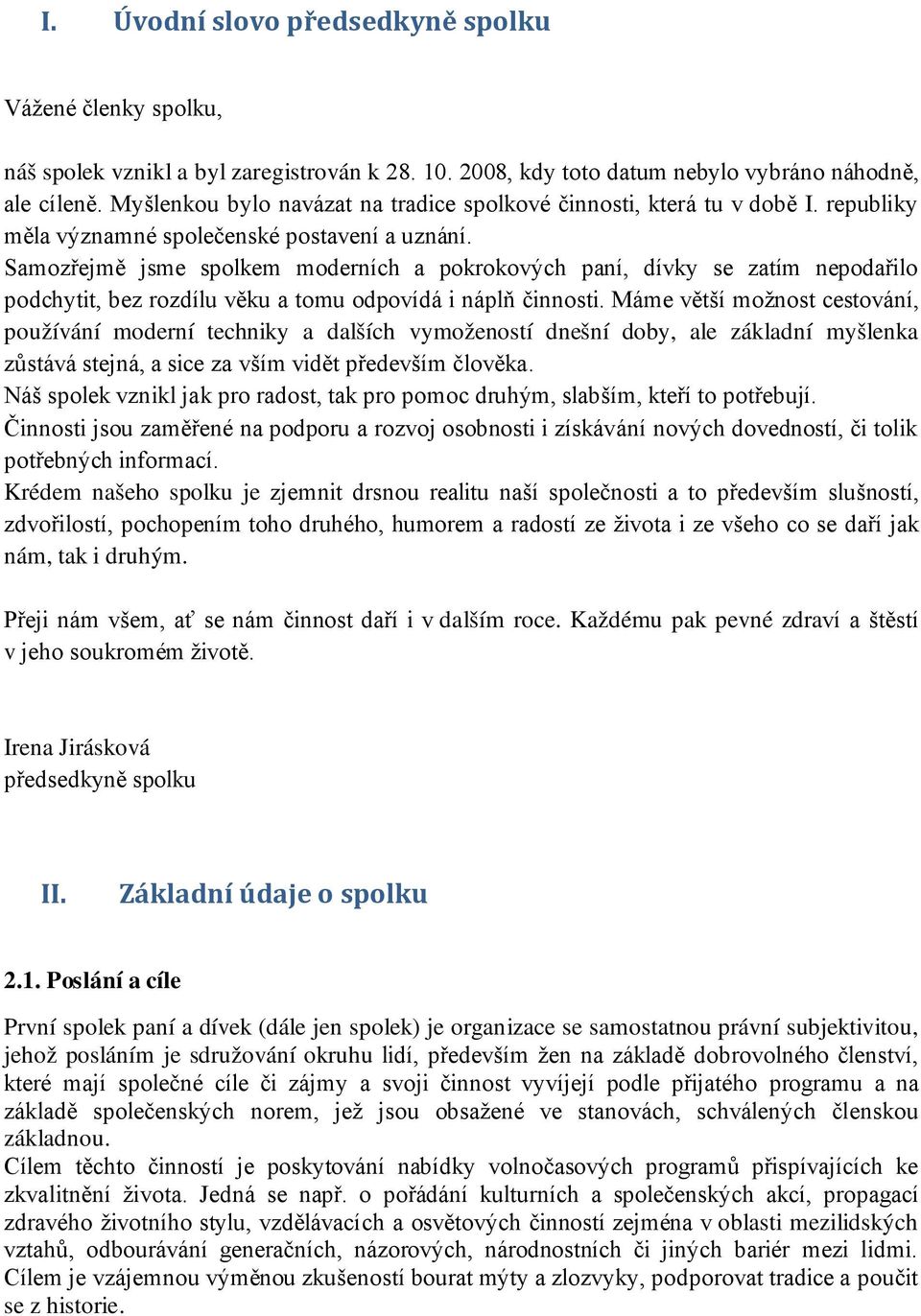 Samozřejmě jsme spolkem moderních a pokrokových paní, dívky se zatím nepodařilo podchytit, bez rozdílu věku a tomu odpovídá i náplň činnosti.