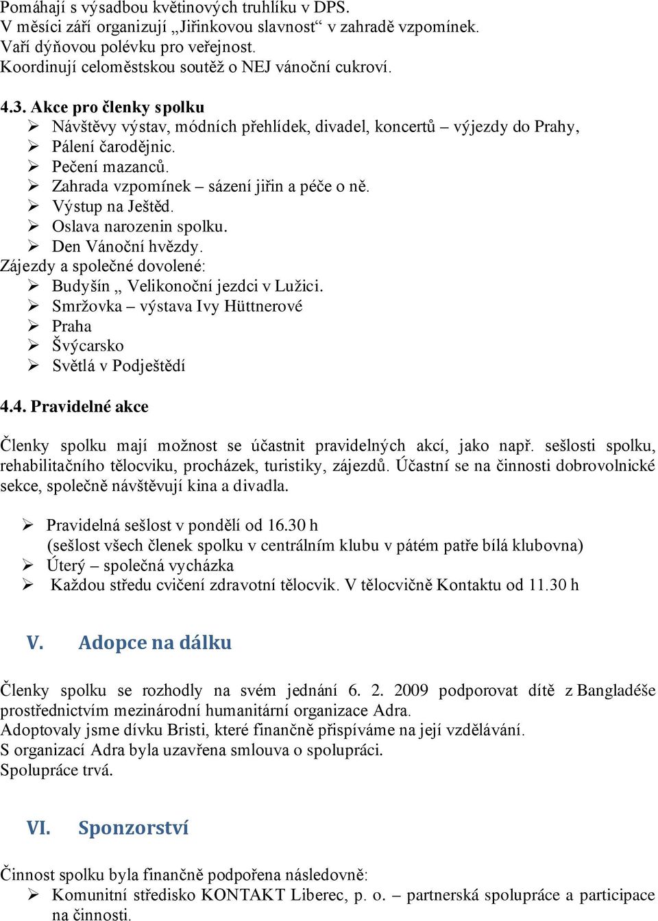 Zahrada vzpomínek sázení jiřin a péče o ně. Výstup na Ještěd. Oslava narozenin spolku. Den Vánoční hvězdy. Zájezdy a společné dovolené: Budyšín Velikonoční jezdci v Lužici.