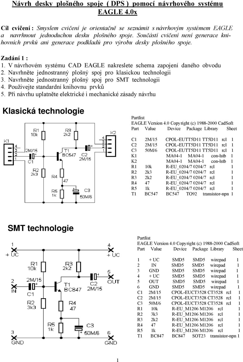 Navrhněte jednostranný plošný spoj pro klasickou technologii 3. Navrhněte jednostranný plošný spoj pro SMT technologii 4. Používejte standardní knihovnu prvků 5.