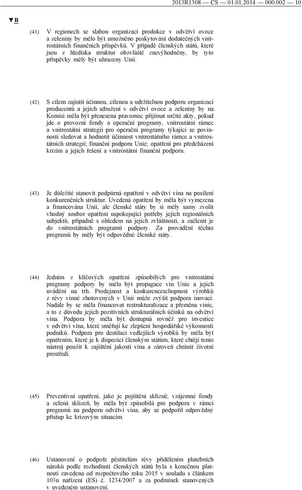 (42) S cílem zajistit účinnou, cílenou a udržitelnou podporu organizací producentů a jejich sdružení v odvětví ovoce a zeleniny by na Komisi měla být přenesena pravomoc přijímat určité akty, pokud