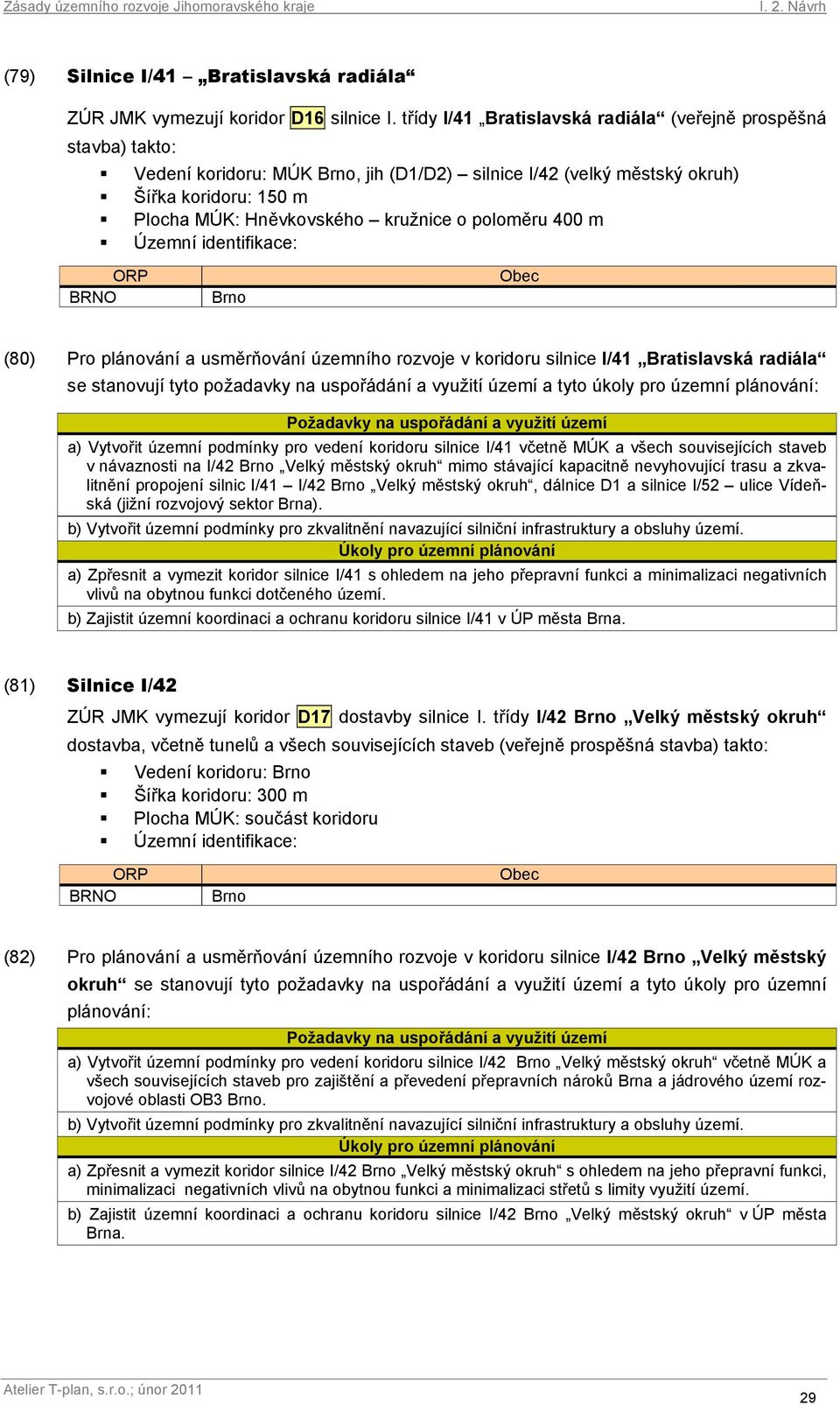 poloměru 400 m BRNO (80) Pro plánování a usměrňování územního rozvoje v koridoru silnice I/41 Bratislavská radiála se stanovují tyto požadavky na uspořádání a využití území a tyto úkoly pro územní