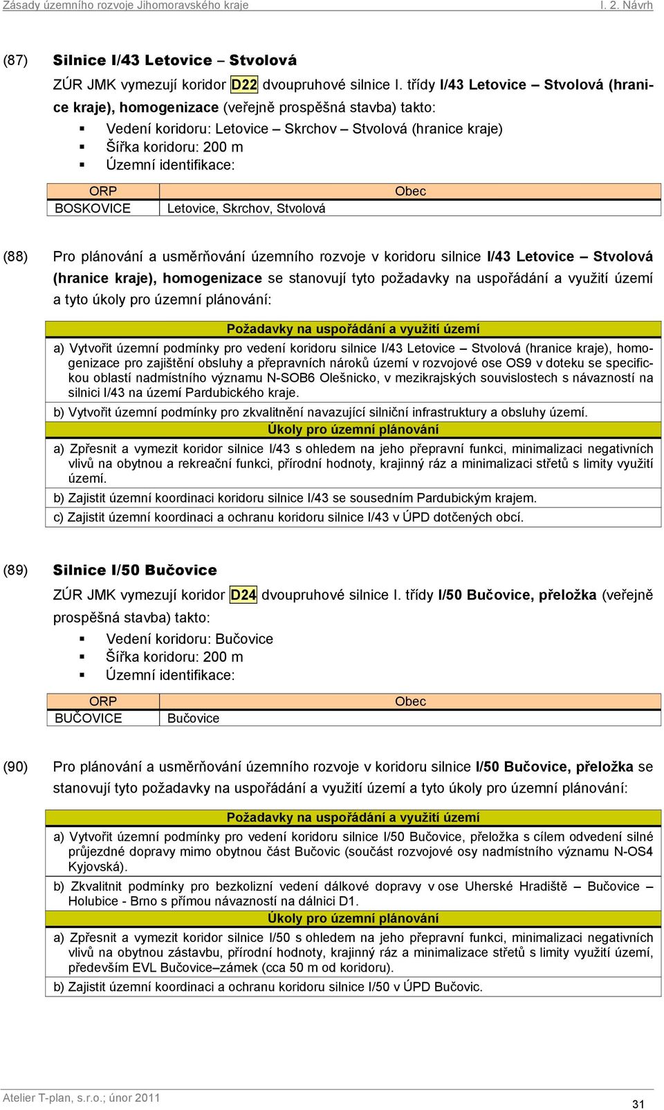 Skrchov, Stvolová (88) Pro plánování a usměrňování územního rozvoje v koridoru silnice I/43 Letovice Stvolová (hranice kraje), homogenizace se stanovují tyto požadavky na uspořádání a využití území a