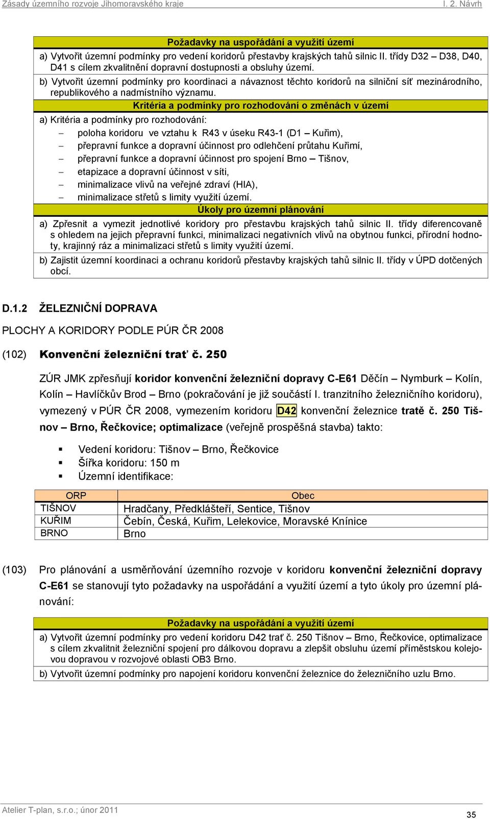 Kritéria a podmínky pro rozhodování o změnách v území a) Kritéria a podmínky pro rozhodování: poloha koridoru ve vztahu k R43 v úseku R43-1 (D1 Kuřim), přepravní funkce a dopravní účinnost pro