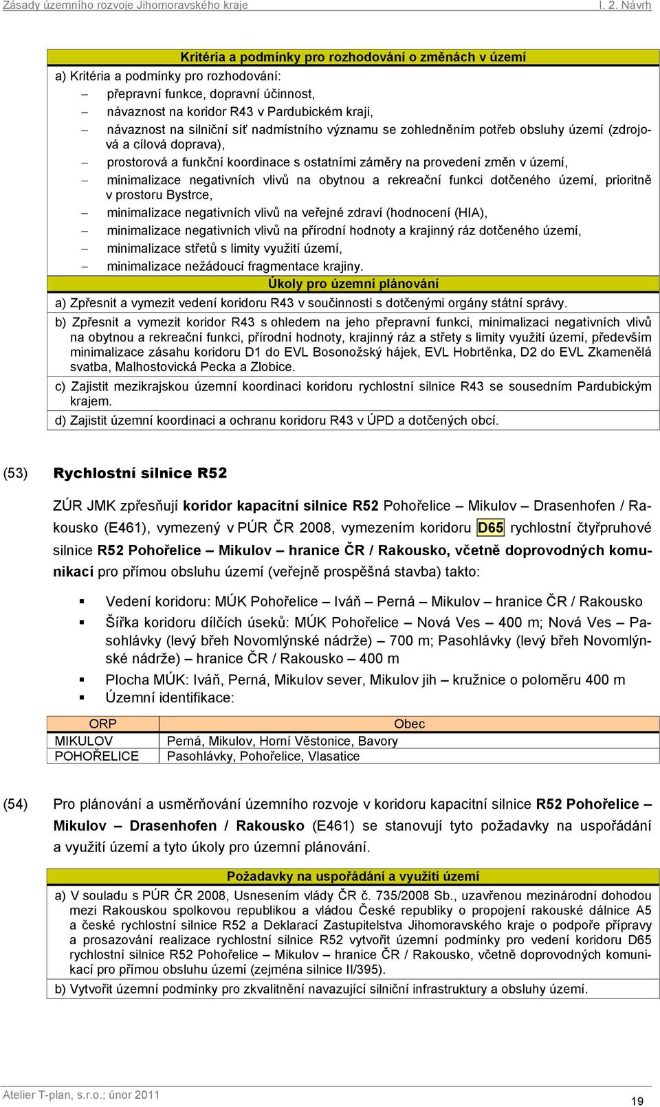 na obytnou a rekreační funkci dotčeného území, prioritně v prostoru Bystrce, minimalizace negativních vlivů na veřejné zdraví (hodnocení (HIA), minimalizace negativních vlivů na přírodní hodnoty a