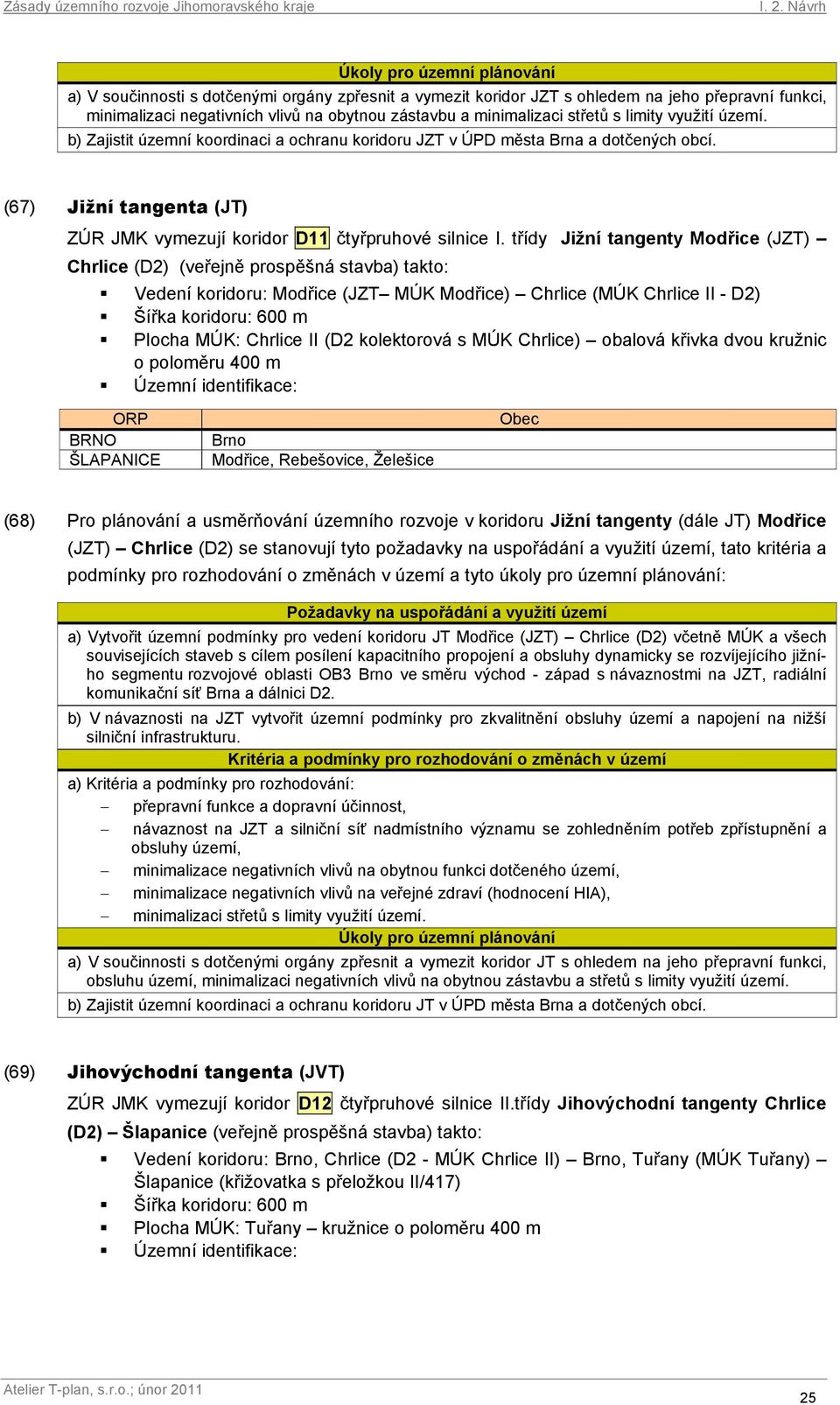 třídy Jižní tangenty Modřice (JZT) Chrlice (D2) (veřejně prospěšná stavba) takto: Vedení koridoru: Modřice (JZT MÚK Modřice) Chrlice (MÚK Chrlice II - D2) Šířka koridoru: 600 m Plocha MÚK: Chrlice II