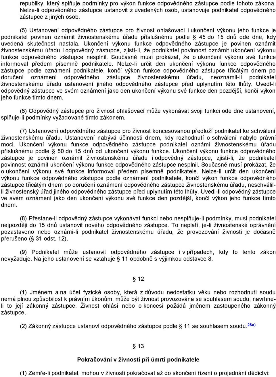 (5) Ustanovení odpovědného zástupce pro ţivnost ohlašovací i ukončení výkonu jeho funkce je podnikatel povinen oznámit ţivnostenskému úřadu příslušnému podle 45 do 15 dnů ode dne, kdy uvedená