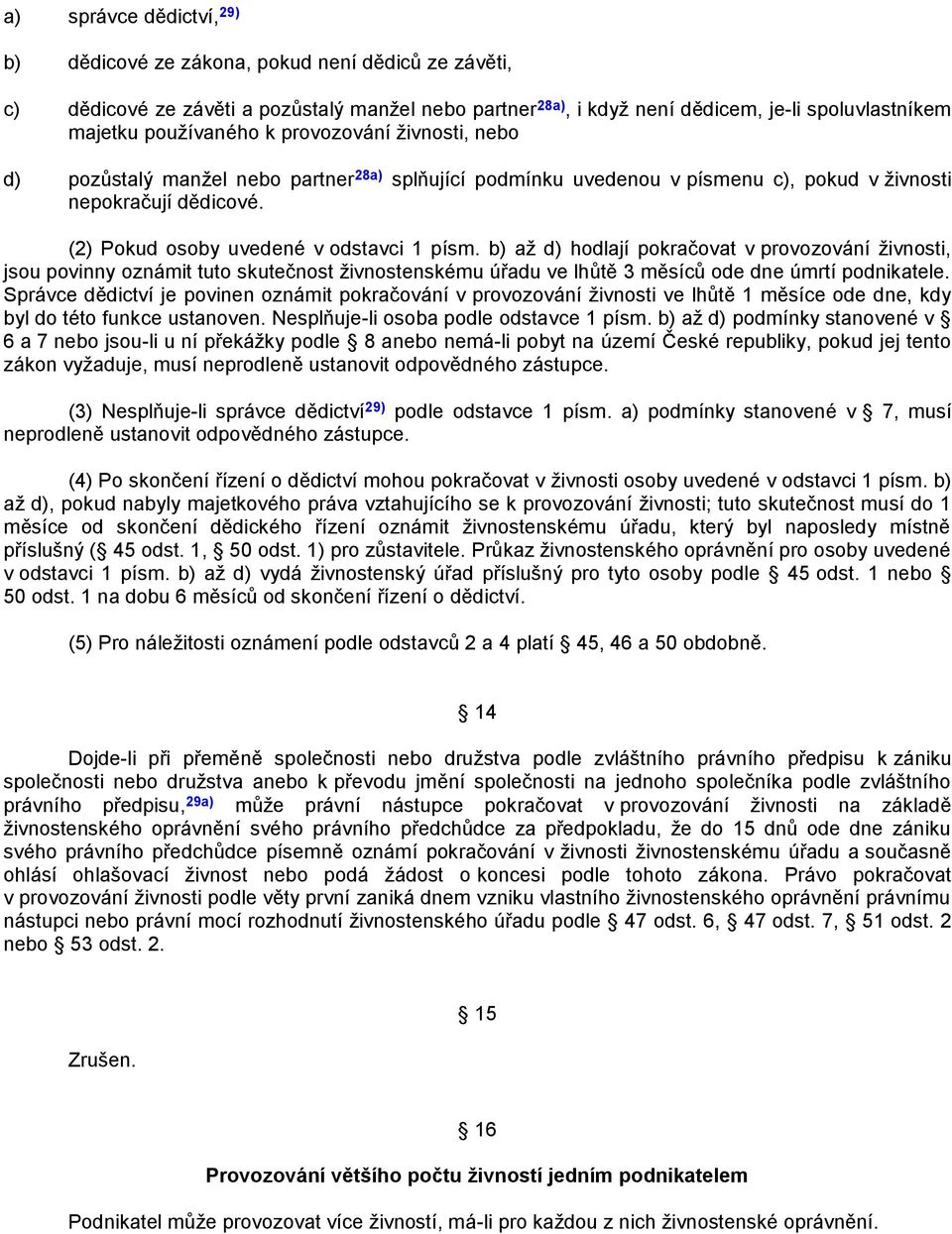 b) aţ d) hodlají pokračovat v provozování ţivnosti, jsou povinny oznámit tuto skutečnost ţivnostenskému úřadu ve lhůtě 3 měsíců ode dne úmrtí podnikatele.