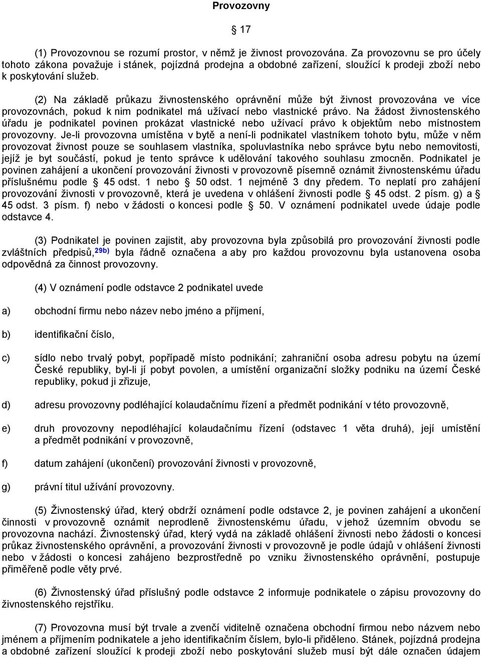 (2) Na základě průkazu ţivnostenského oprávnění můţe být ţivnost provozována ve více provozovnách, pokud k nim podnikatel má uţívací nebo vlastnické právo.