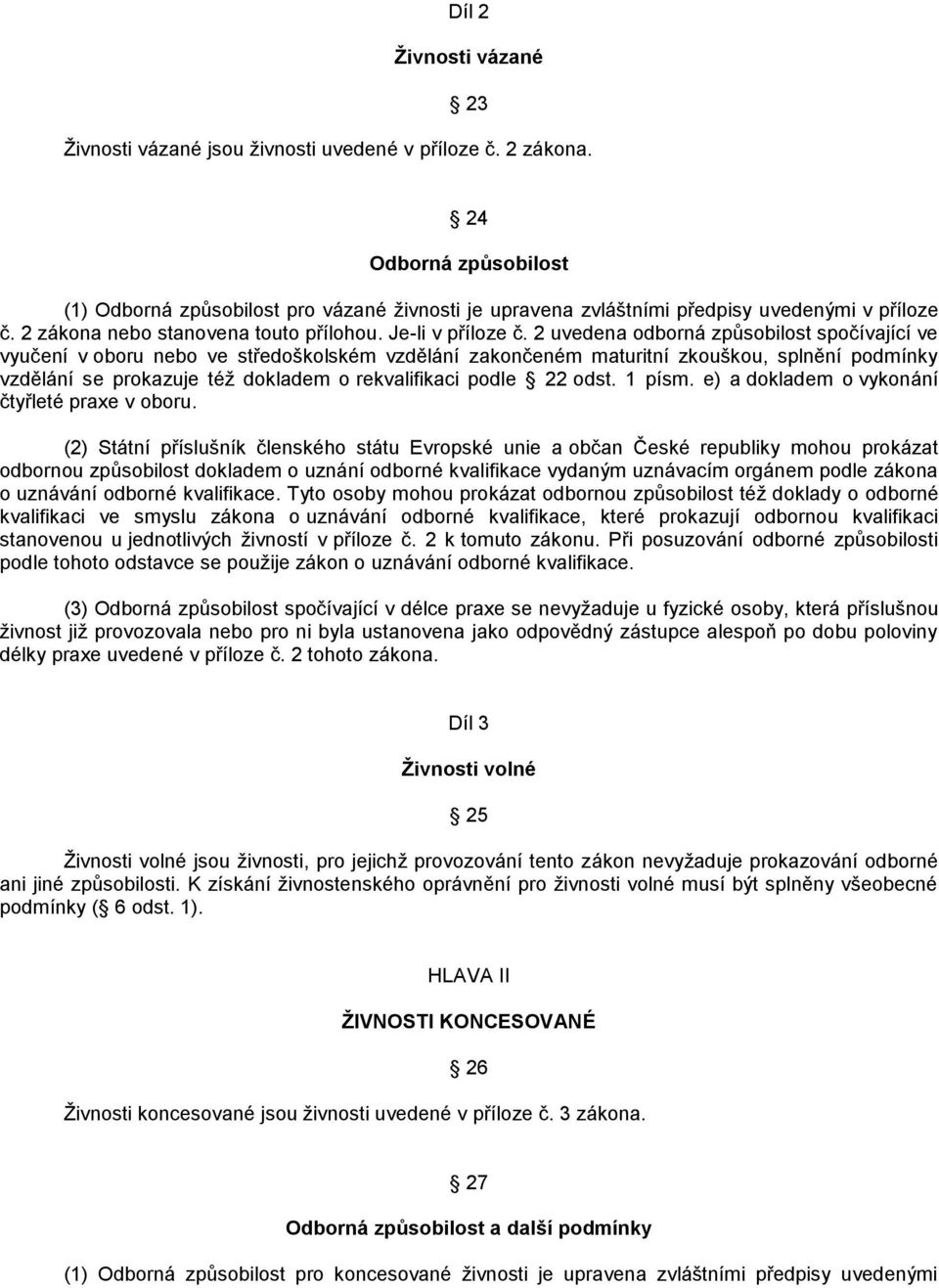 2 uvedena odborná způsobilost spočívající ve vyučení v oboru nebo ve středoškolském vzdělání zakončeném maturitní zkouškou, splnění podmínky vzdělání se prokazuje téţ dokladem o rekvalifikaci podle