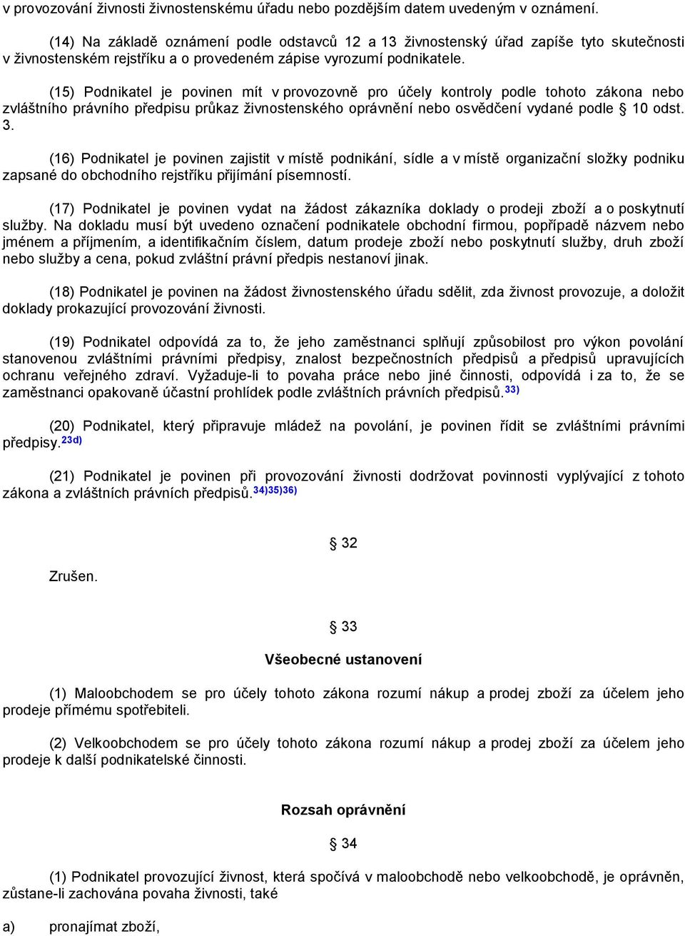 (15) Podnikatel je povinen mít v provozovně pro účely kontroly podle tohoto zákona nebo zvláštního právního předpisu průkaz ţivnostenského oprávnění nebo osvědčení vydané podle 10 odst. 3.