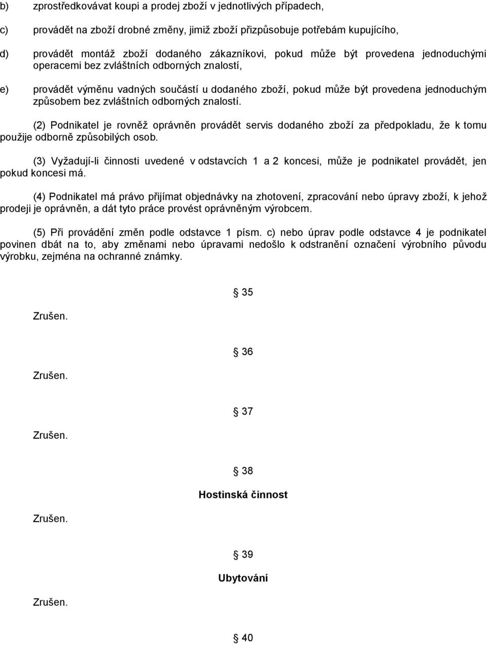 odborných znalostí. (2) Podnikatel je rovněţ oprávněn provádět servis dodaného zboţí za předpokladu, ţe k tomu pouţije odborně způsobilých osob.