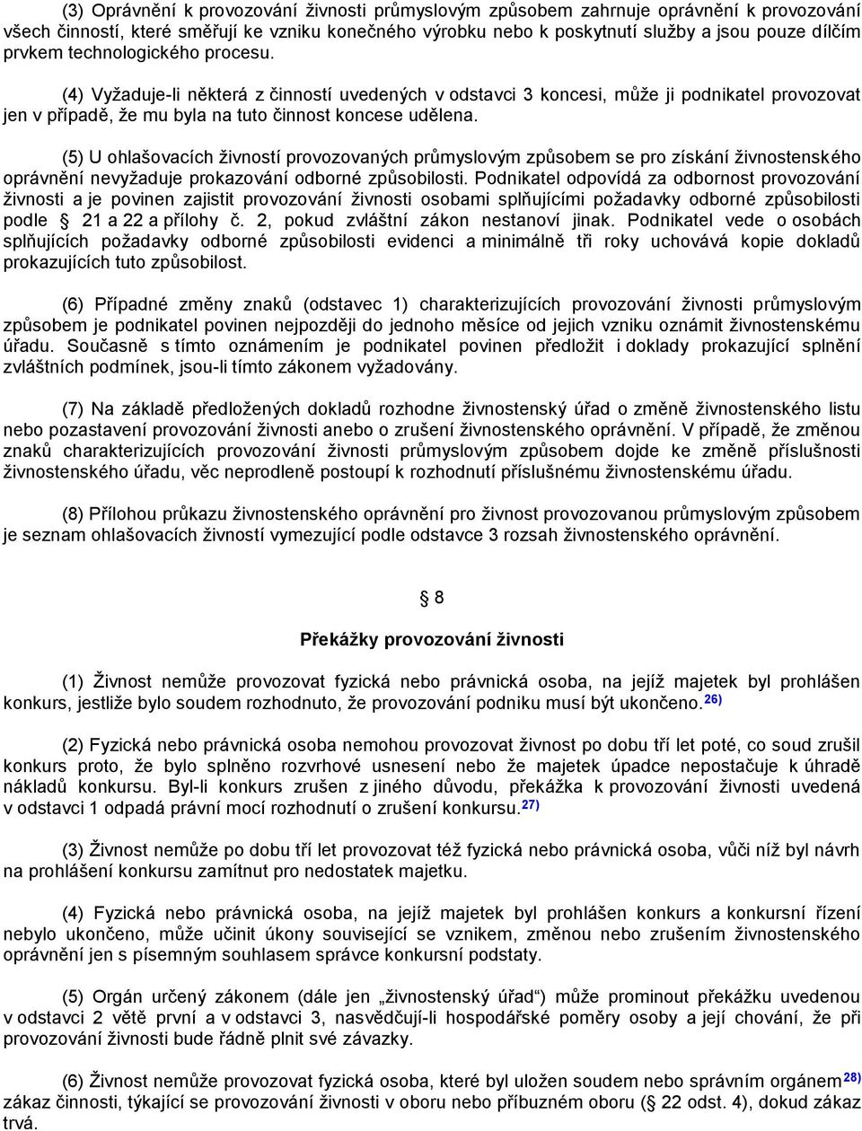 (5) U ohlašovacích ţivností provozovaných průmyslovým způsobem se pro získání ţivnostenského oprávnění nevyţaduje prokazování odborné způsobilosti.