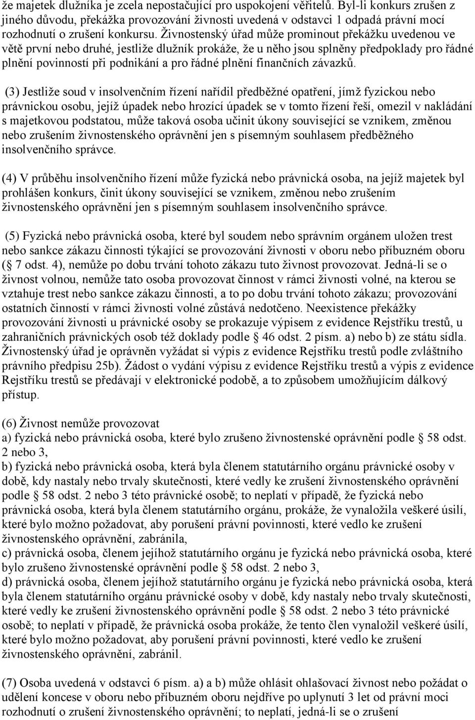 Živnostenský úřad může prominout překážku uvedenou ve větě první nebo druhé, jestliže dlužník prokáže, že u něho jsou splněny předpoklady pro řádné plnění povinností při podnikání a pro řádné plnění