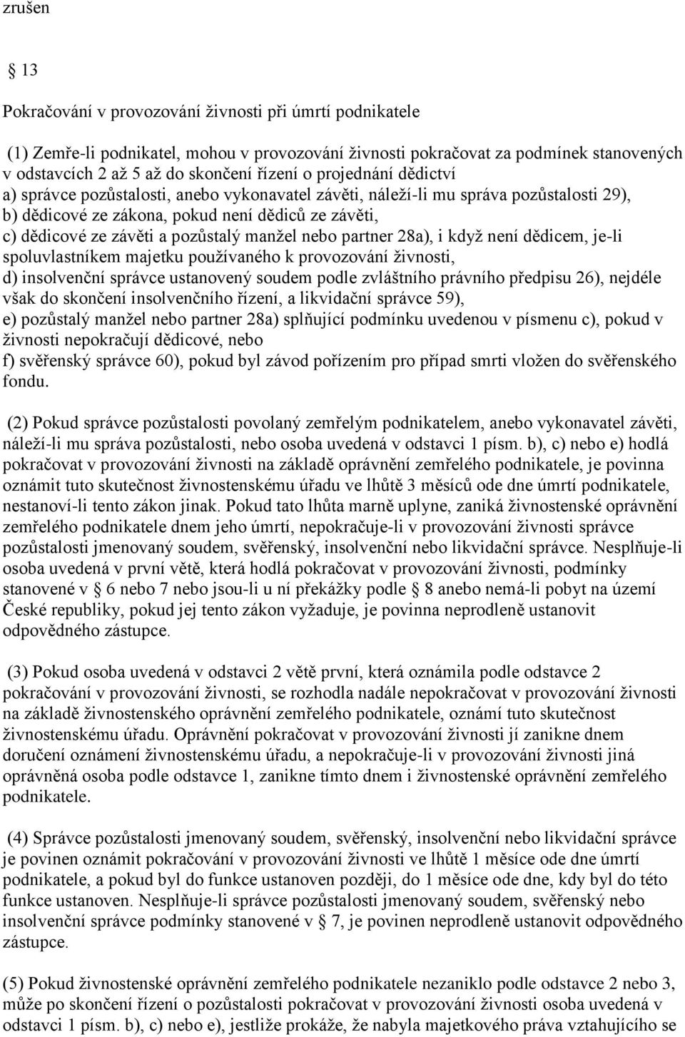 manžel nebo partner 28a), i když není dědicem, je-li spoluvlastníkem majetku používaného k provozování živnosti, d) insolvenční správce ustanovený soudem podle zvláštního právního předpisu 26),