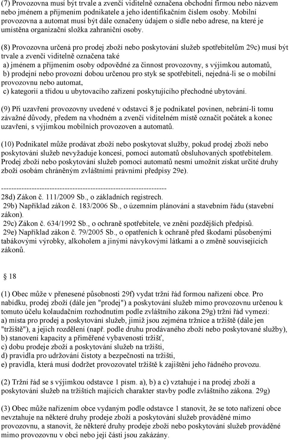 (8) Provozovna určená pro prodej zboží nebo poskytování služeb spotřebitelům 29c) musí být trvale a zvenčí viditelně označena také a) jménem a příjmením osoby odpovědné za činnost provozovny, s