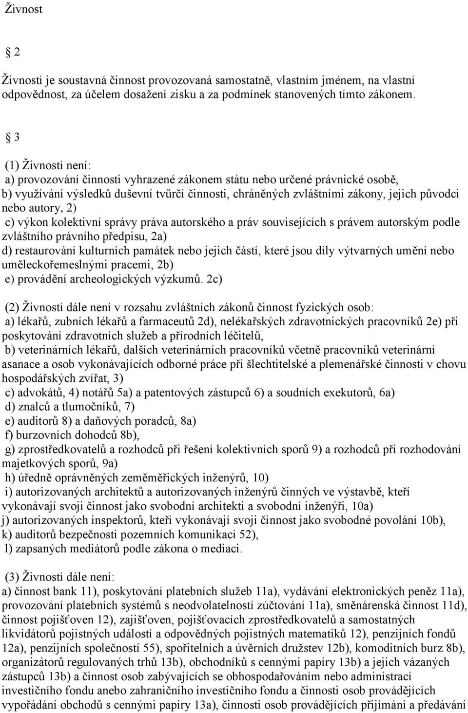 autory, 2) c) výkon kolektivní správy práva autorského a práv souvisejících s právem autorským podle zvláštního právního předpisu, 2a) d) restaurování kulturních památek nebo jejich částí, které jsou