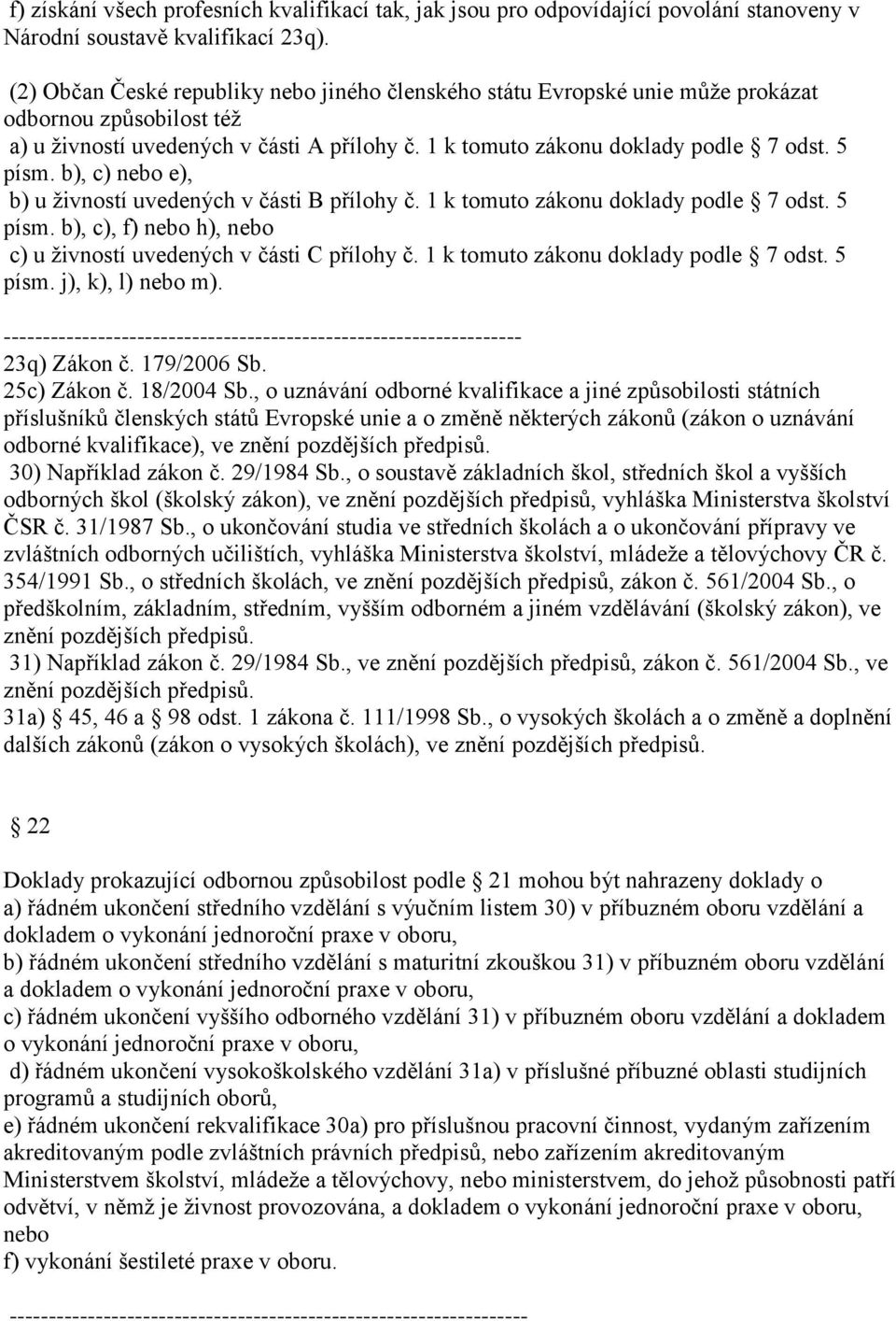 b), c) nebo e), b) u živností uvedených v části B přílohy č. 1 k tomuto zákonu doklady podle 7 odst. 5 písm. b), c), f) nebo h), nebo c) u živností uvedených v části C přílohy č.